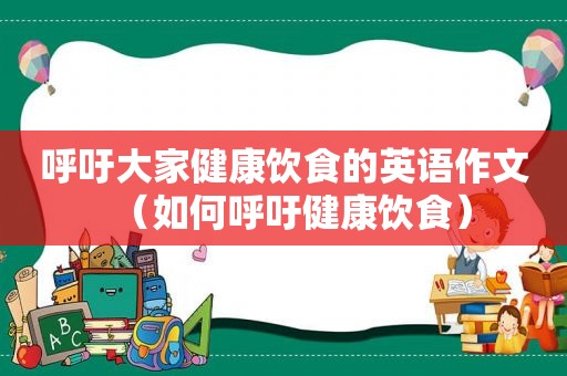 呼吁大家健康饮食的英语作文（如何呼吁健康饮食）  第1张