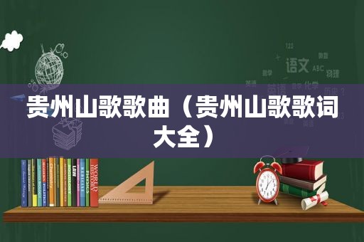 贵州山歌歌曲（贵州山歌歌词大全）