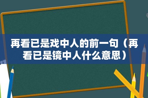 再看已是戏中人的前一句（再看已是镜中人什么意思）