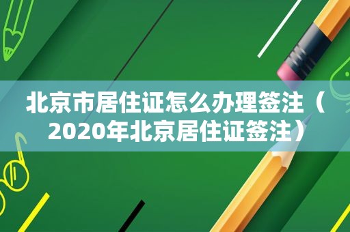 北京市居住证怎么办理签注（2020年北京居住证签注）