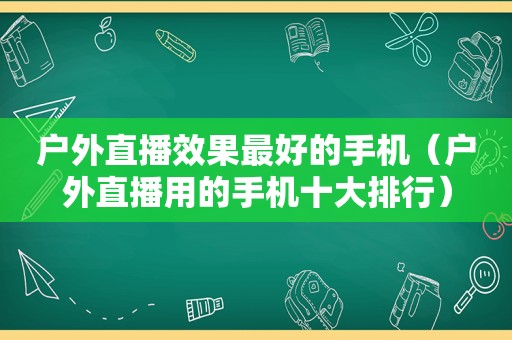 户外直播效果最好的手机（户外直播用的手机十大排行）