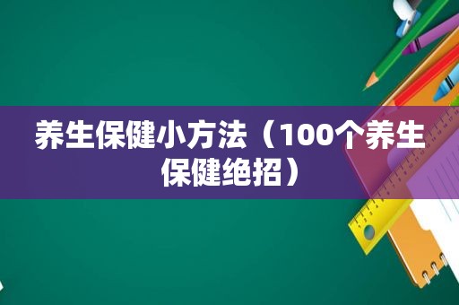 养生保健小方法（100个养生保健绝招）