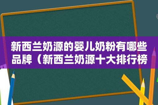 新西兰奶源的婴儿奶粉有哪些品牌（新西兰奶源十大排行榜）