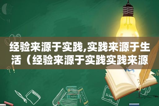 经验来源于实践,实践来源于生活（经验来源于实践实践来源于生活）