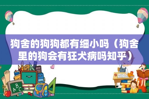 狗舍的狗狗都有细小吗（狗舍里的狗会有狂犬病吗知乎）