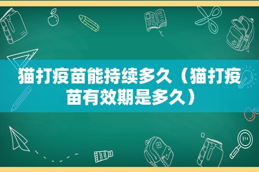 猫打疫苗能持续多久（猫打疫苗有效期是多久）