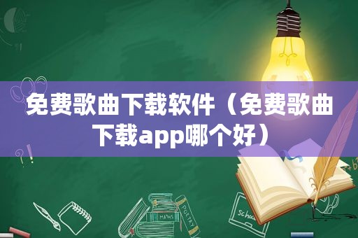 免费歌曲下载软件（免费歌曲下载app哪个好）