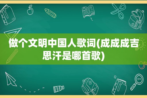 做个文明中国人歌词(成成成吉思汗是哪首歌)