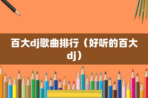 百大dj歌曲排行（好听的百大dj）