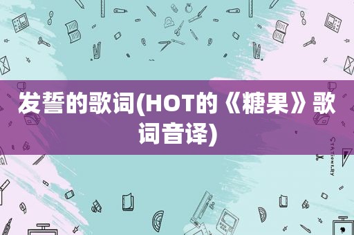 发誓的歌词(HOT的《糖果》歌词音译)