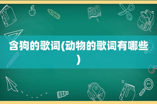 含狗的歌词(动物的歌词有哪些)