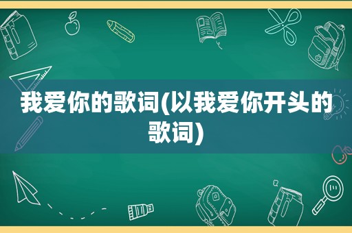 我爱你的歌词(以我爱你开头的歌词)