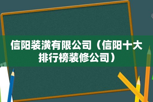 信阳装潢有限公司（信阳十大排行榜装修公司）