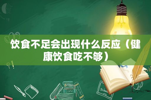 饮食不足会出现什么反应（健康饮食吃不够）