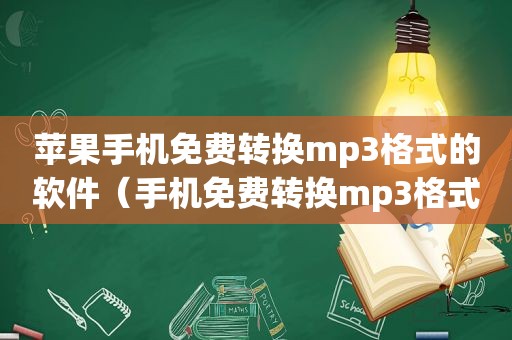 苹果手机免费转换mp3格式的软件（手机免费转换mp3格式的软件）