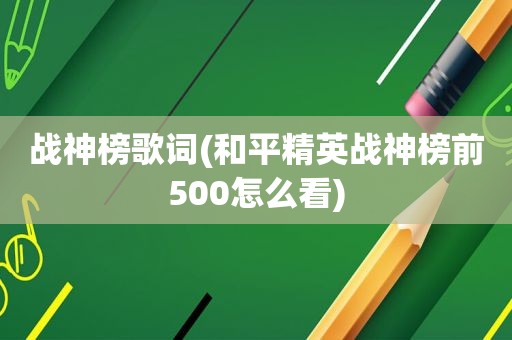 战神榜歌词(和平精英战神榜前500怎么看)