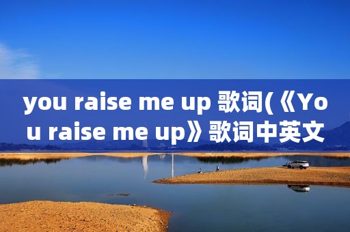 you raise me up 歌词(《You raise me up》歌词中英文对照)