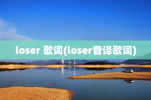 loser 歌词(loser音译歌词)