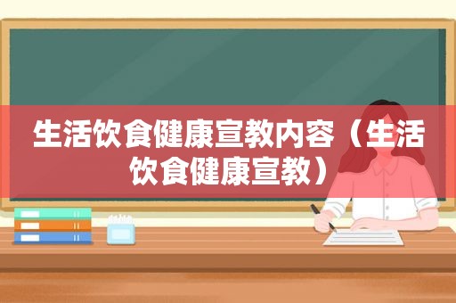 生活饮食健康宣教内容（生活饮食健康宣教）