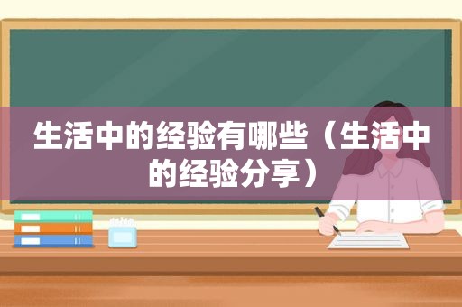 生活中的经验有哪些（生活中的经验分享）