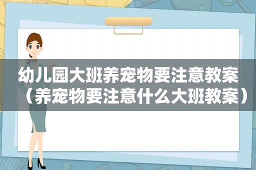 幼儿园大班养宠物要注意教案（养宠物要注意什么大班教案）