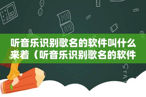 听音乐识别歌名的软件叫什么来着（听音乐识别歌名的软件叫什么）