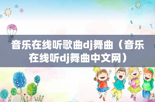 音乐在线听歌曲dj舞曲（音乐在线听dj舞曲中文网）