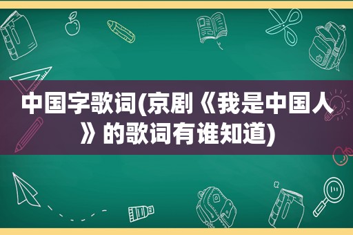 中国字歌词(京剧《我是中国人》的歌词有谁知道)