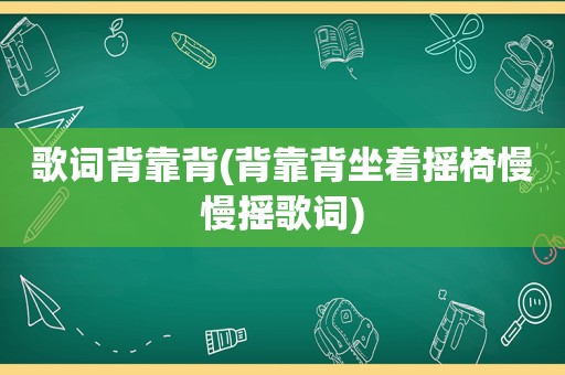 歌词背靠背(背靠背坐着摇椅慢慢摇歌词)