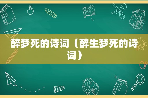 醉梦死的诗词（醉生梦死的诗词）