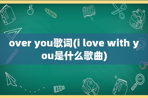 over you歌词(i love with you是什么歌曲)