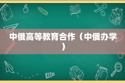 中俄高等教育合作（中俄办学）