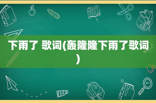 下雨了 歌词(轰隆隆下雨了歌词)