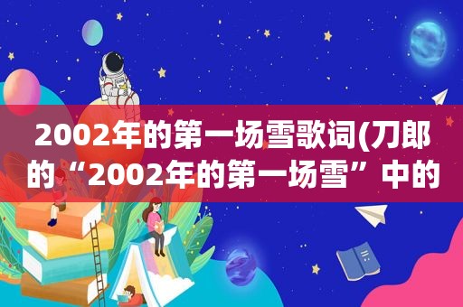 2002年的第一场雪歌词(刀郎的“2002年的第一场雪”中的一句歌词“停靠在八楼的二路汽车”什么意思)