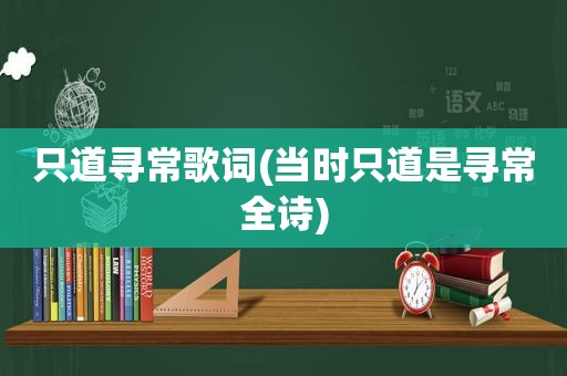 只道寻常歌词(当时只道是寻常全诗)