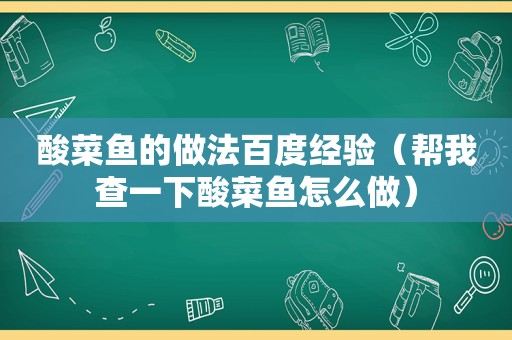 酸菜鱼的做法百度经验（帮我查一下酸菜鱼怎么做）