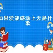 如果爱能感动上天是什么歌(如果爱能感动上天原唱完整版)