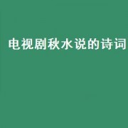 电视剧秋水说的诗词（电视剧秋水写给朱裳的诗）