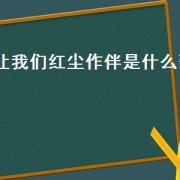 让我们红尘作伴是什么歌（让我们红尘作伴完整版原唱）