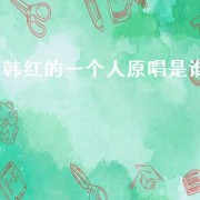 韩红的一个人原唱是谁（韩红最好听的经典歌曲）