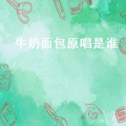 牛奶面包原唱是谁（牛奶面包原唱现场版）