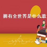 拥有全世界是什么歌