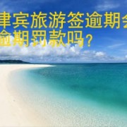 菲律宾旅游签逾期会有逾期罚款吗？