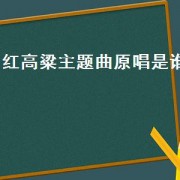 红高粱主题曲原唱是谁（红高粱主题曲九儿原唱）