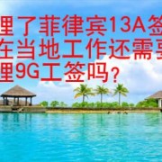 办理了菲律宾13A签证在当地工作还需要办理9G工签吗？