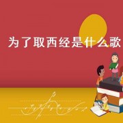 为了取西经是什么歌（从西北来深入人心的歌）