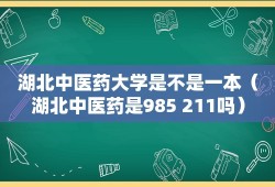 湖北中医药大学是不是一本（湖北中医药是985 211吗）