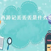 西游记丢丢丢是什么歌（西游记丢丢丢那个搞笑音乐叫什么）