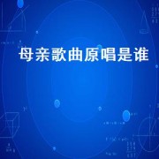 母亲歌曲原唱是谁（母亲这首歌曲原唱是谁）