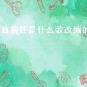 致前任是什么歌改编的（致前任谁唱的）